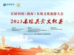 <b>海南见闻：打造具有海南特色的东坡文化体验 2023东坡美食文化荟活动在海口开</b>